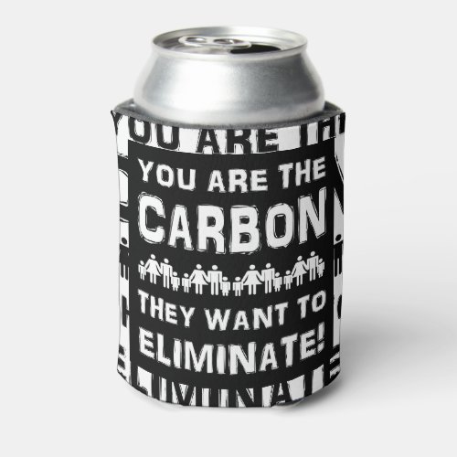 You Are The Carbon They Want To Eliminate Can Cooler