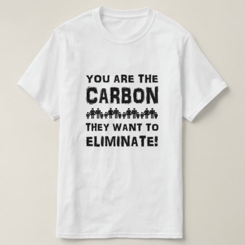 You are the carbon they want to eliminate T_Shirt