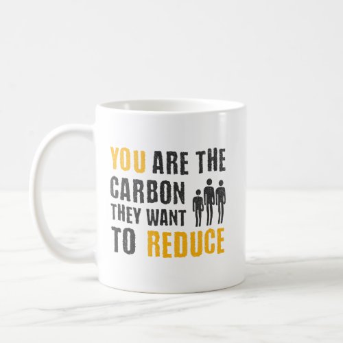 You Are The Carbon They Want To Reduce climate  Coffee Mug