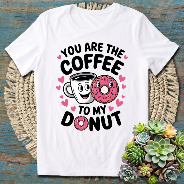 You Are The Coffee To My Donut Cute and Funny  T-Shirt (Creator Uploaded)