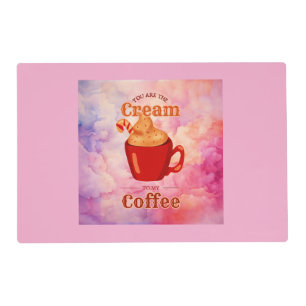 You Are The Cream To My Coffee Placemat