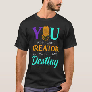 You Are The Creator Of Your Own Destiny T-Shirt