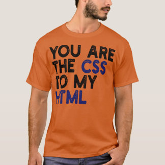 you are the css to my html 1 T-Shirt