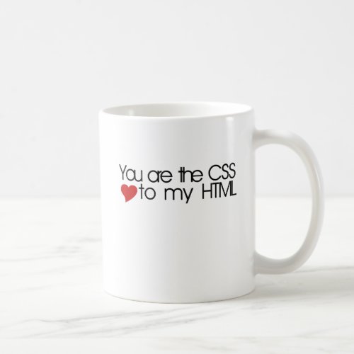 You are the CSS to my HTML Coffee Mug