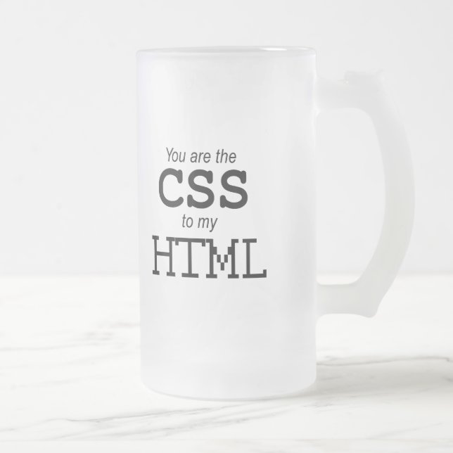 You are the CSS to my HTML  Frosted Glass Beer Mug (Right)