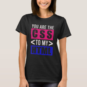You Are The Css To My Html  Html Css Developer T-Shirt