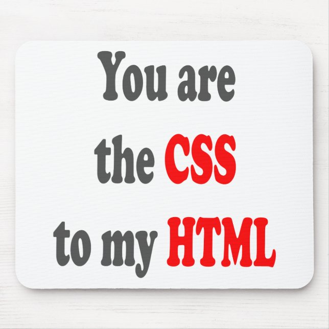 You are the CSS to my HTML Mouse Pad (Front)