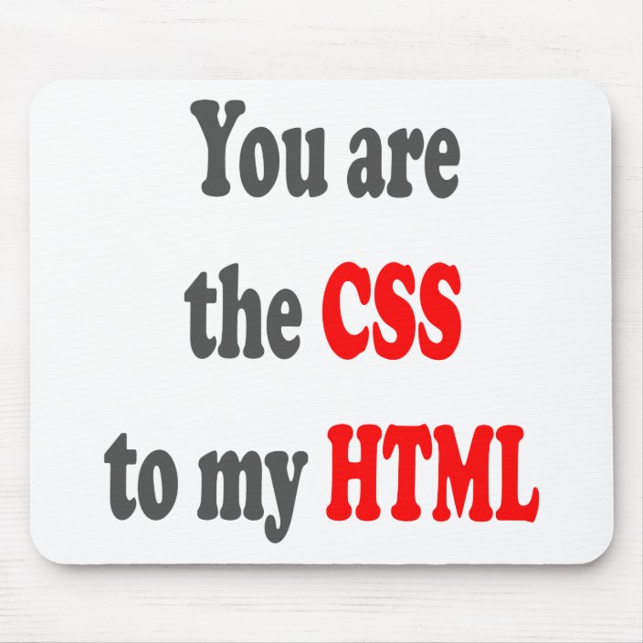 You are the CSS to my HTML Mouse Pad | Zazzle.com