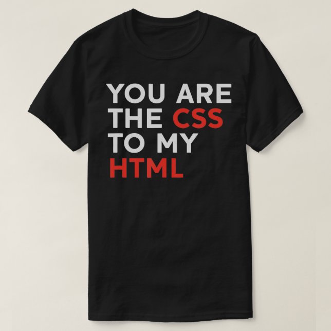 You Are The CSS To My HTML  T-Shirt (Design Front)