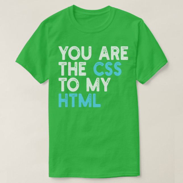 you are the css to my html T-Shirt (Design Front)