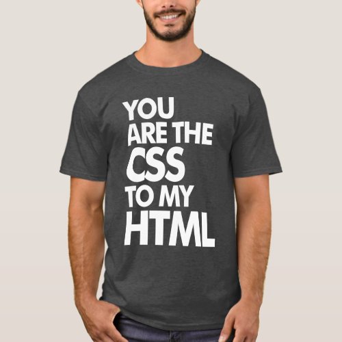 You Are The CSS To My HTML T_Shirt