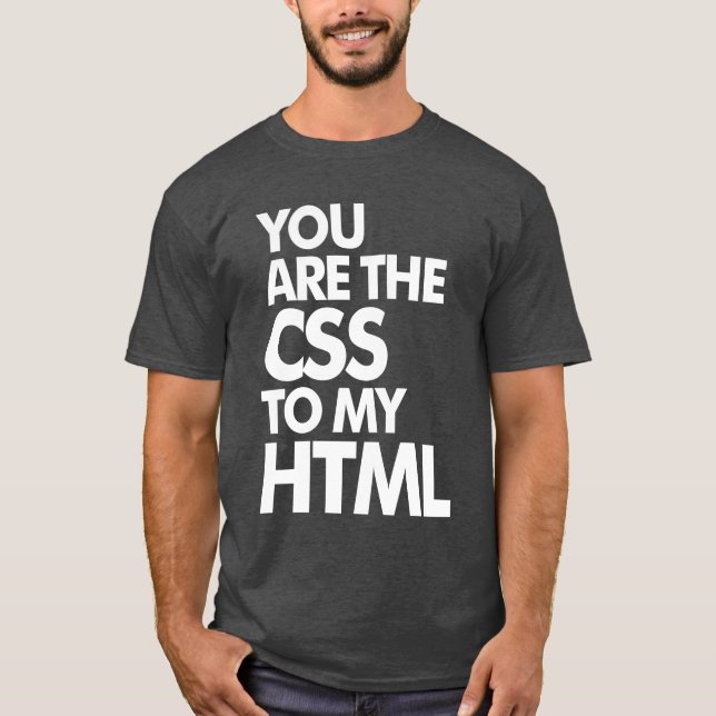 You Are The CSS To My HTML T-Shirt (Front)