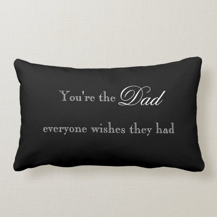 You are the Dad Everyone Wishes they Had Pillow