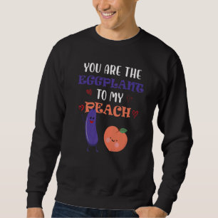 You Are The Eggplant To My Peach  Fruit Sweatshirt