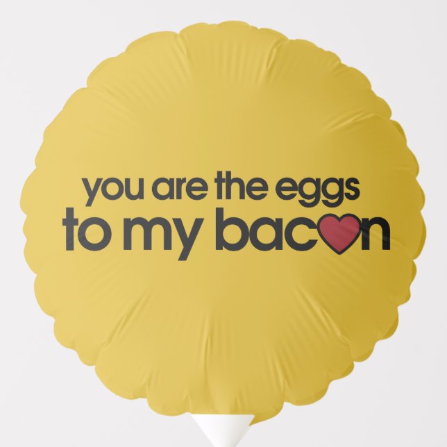 You are the eggs to my Bacon Balloon (Front)