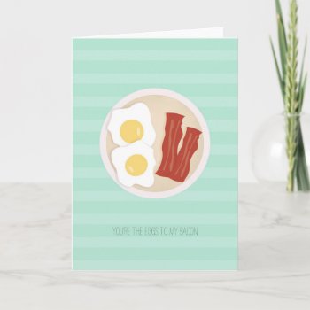You Are The Eggs To My Bacon Card by AllyJCat at Zazzle