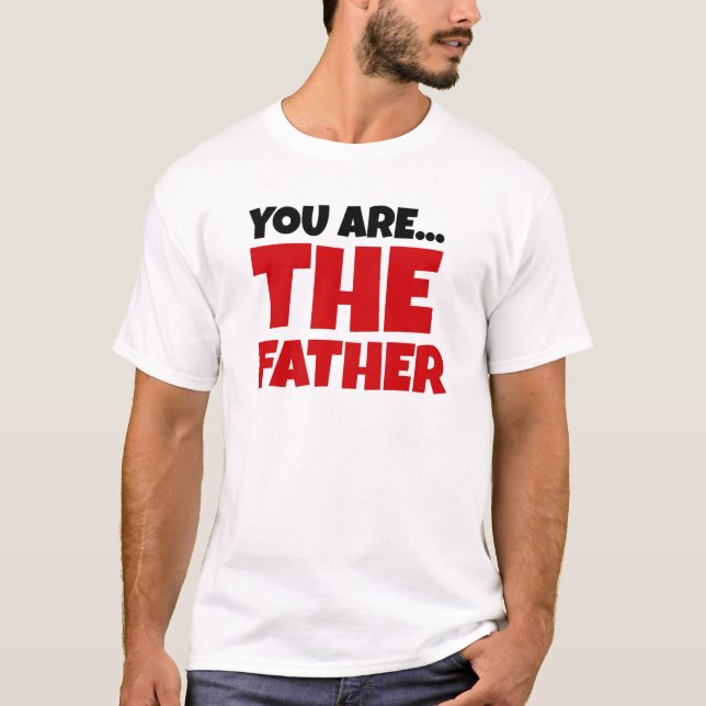 You Are The Father T-Shirt (Front)
