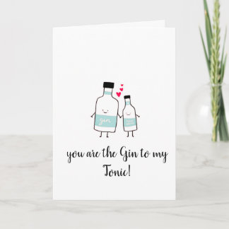 You are the Gin to my Tonic! Card