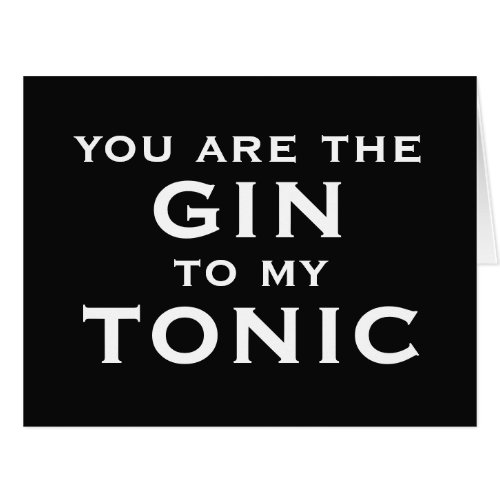 You are the gin to my tonic. Fun romantic greeting Cards