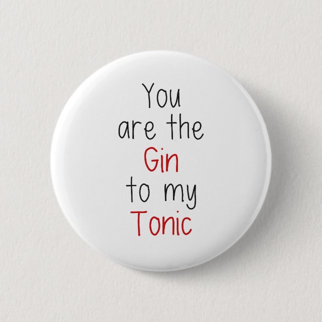 You are the Gin to my Tonic Pinback Button (Front)