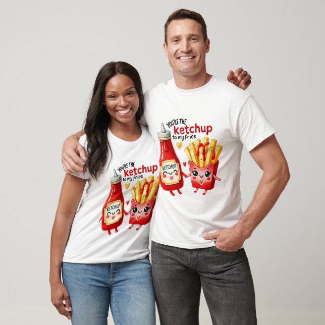 You Are The Ketchup To My Fries  T-Shirt (Unisex)