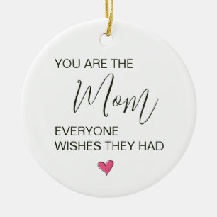 You Are The Mom Everyone Wishes They Had Ceramic Ornament