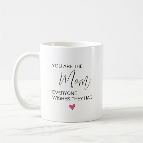 You Are The Mom Everyone Wishes They Had Coffee Mug