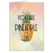 "You are the Pineapple of my Eye" (Front)