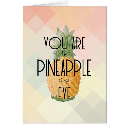 "You are the Pineapple of my Eye" (Front)