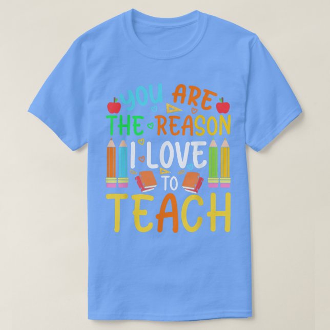 You Are The Reason I Love To Teach Kindergarten Pr T-Shirt (Design Front)