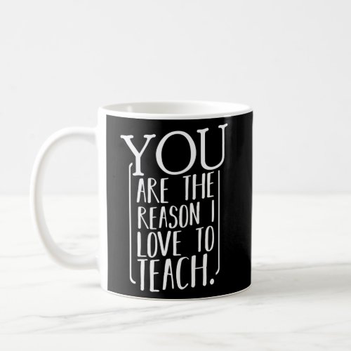 You Are The Reason I Love To Teach Positive Affirm Coffee Mug