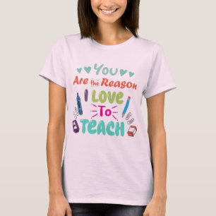 You are the reason i love to teach - Teacher T-Shirt