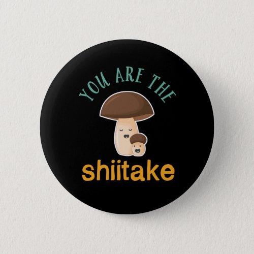 You Are The Shiitake Funny Sarcastic Mushroom Puns Button