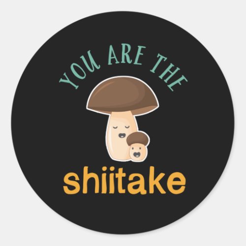 You Are The Shiitake Funny Sarcastic Mushroom Puns Classic Round Sticker