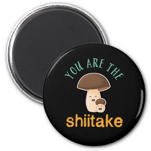 You Are The Shiitake Funny Sarcastic Mushroom Puns Magnet