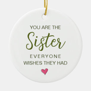 You Are The Sister Everyone Wishes They Had Ceramic Ornament