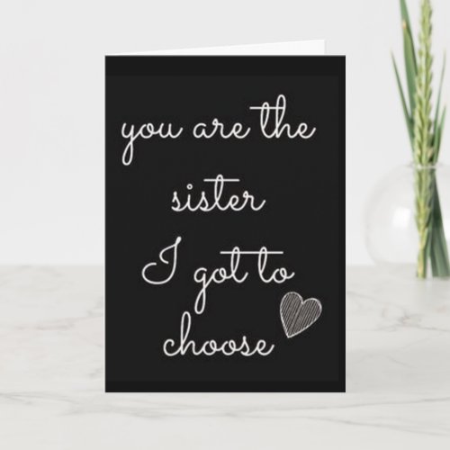 YOU ARE THE SISTER I GOT TO CHOSE CARD
