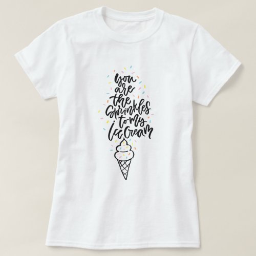 You Are The Sprinkles To My Ice Cream Lettering T_Shirt