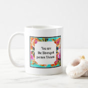 You are the strongest person I know flower mug