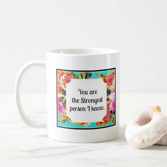 You are the strongest person I know flower mug (With Donut)