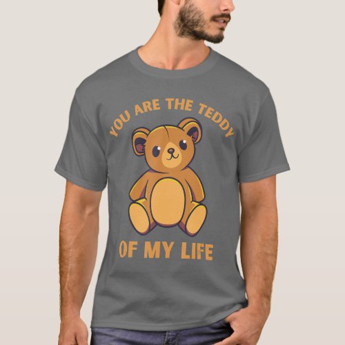 You are the teddy of my life  Funny Cute Teddy T_Shirt