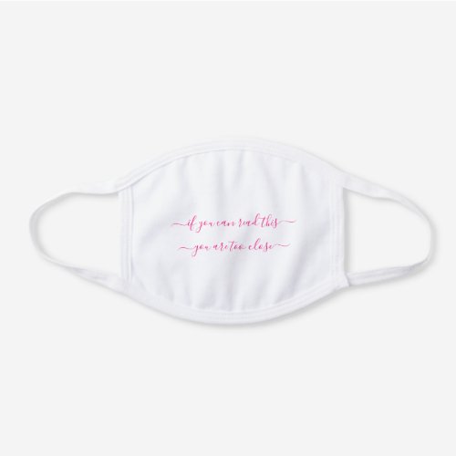 You Are Too Close Social Distancing Pink Script White Cotton Face Mask