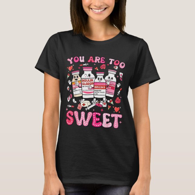 You Are Too Sweet Valentine Nurse Insulin Diabetes T-Shirt (Front)