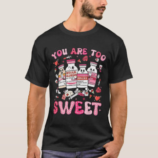 You Are Too Sweet Valentine Nurse Insulin Diabetes T-Shirt