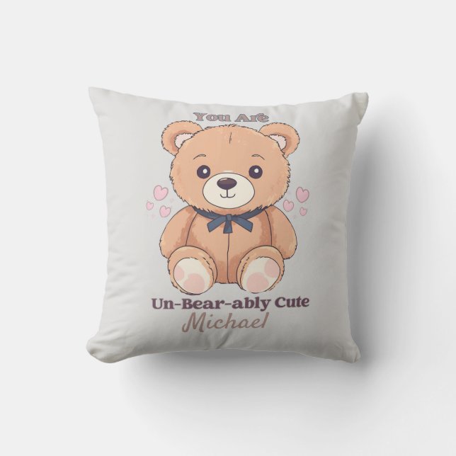 You Are Un Bearably Cute Teddy Bear Throw Pillow (Front)