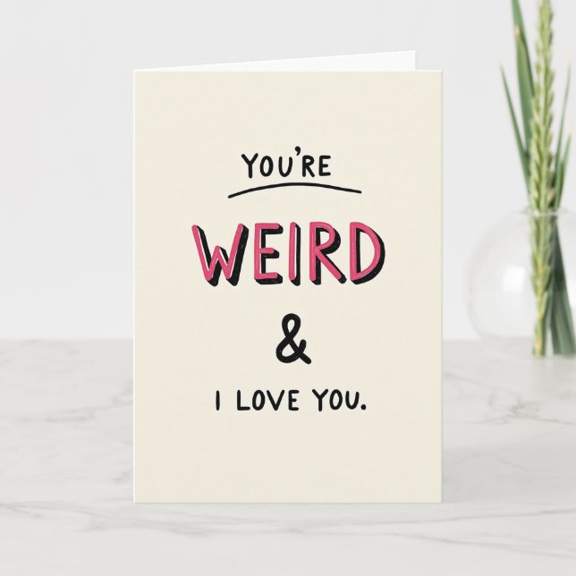 You Are Weird And I Love You Card (Front)