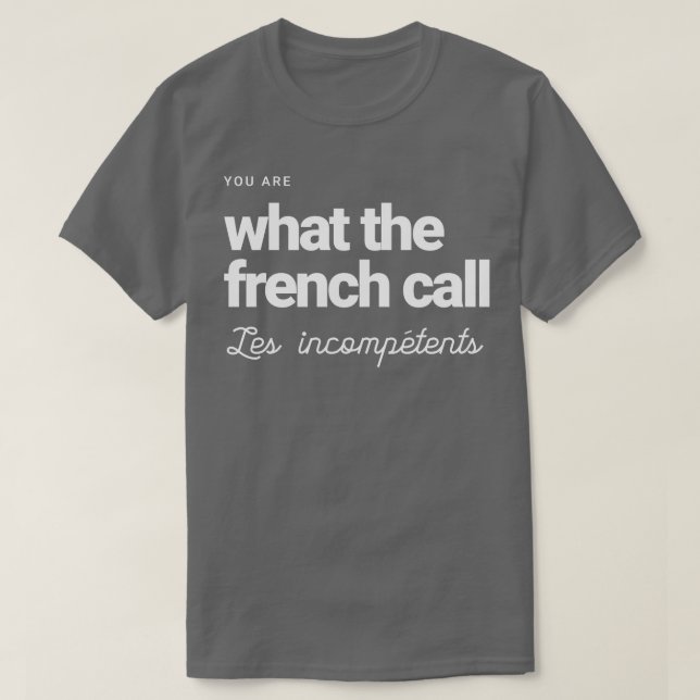 You are what the French call Les incompetents 1 T-Shirt (Design Front)