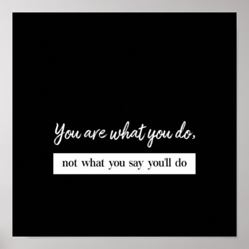 you are what you do not what you say youll do poster