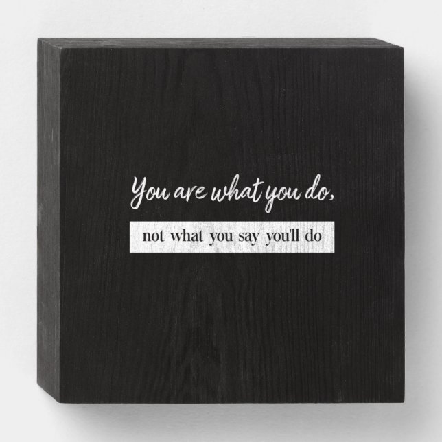 you are what you do not what you say you'll do wooden box sign (Front Horizontal)