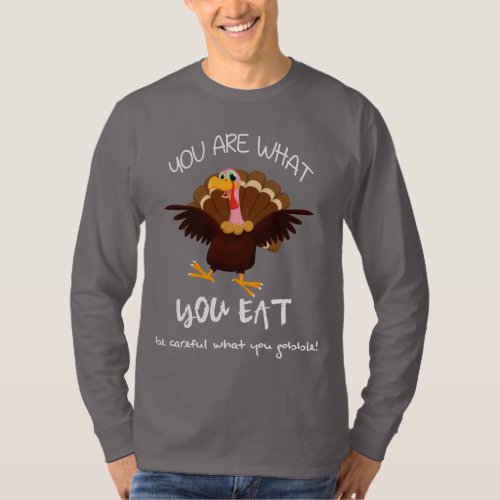 You Are What You Eat Turkey Thanksgiving Holiday T_Shirt